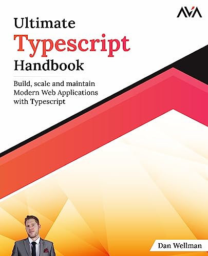 Ultimate Typescript Handbook: Build, Scale And Maintain Modern Web Applications With Typescript (English Edition)