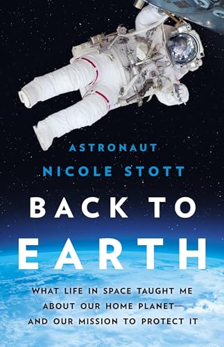 Back To Earth: What Life In Space Taught Me About Our Home Planet―And Our Mission To Protect It