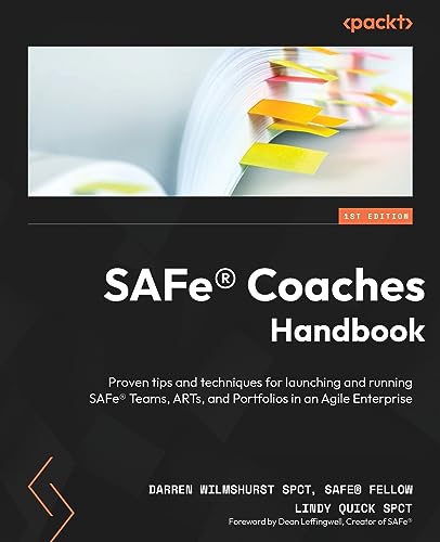 Safe® Coaches Handbook: Proven Tips And Techniques For Launching And Running Safe® Teams, Arts, And Portfolios In An Agile Enterprise