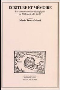 Ecriture Et Mémoire. Les Carnets Medico-Biologiques De Vallisneri A E. Wolff. Atti Delle Giornate Di Studio (Milano, 17-18 Marzo 2005)