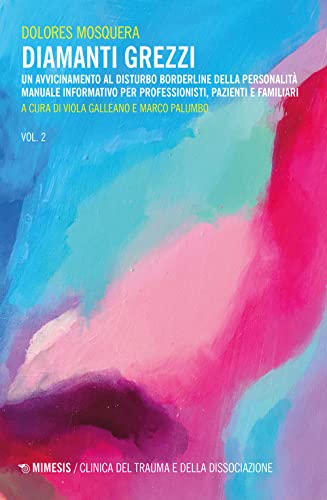 Diamanti Grezzi. Un Avvicinamento Al Disturbo Borderline Della Personalità. Manuale Informativo Per Professionisti, Pazienti E Familiari (Vol. 2)