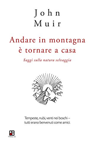 Andare In Montagna È Tornare A Casa. Saggi Sulla Natura Selvaggia