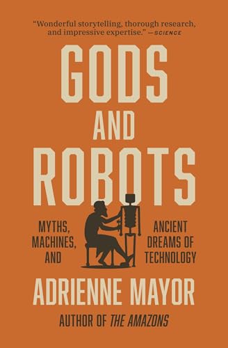 Gods And Robots: Myths, Machines, And Ancient Dreams Of Technology