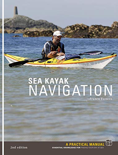 Sea Kayak Navigation: A Practical Manual, Essential Knowledge For Finding Your Way At Sea