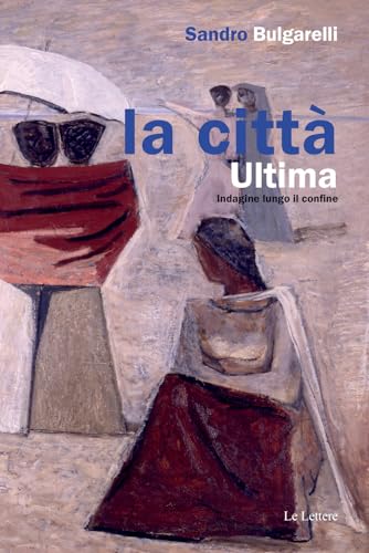 La Città Ultima. Indagine Lungo Il Confine