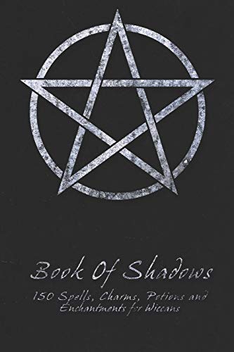 Book Of Shadows - 150 Spells, Charms, Potions And Enchantments For Wiccans: Witches Spell Book - Perfect For Both Practicing Witches Or Beginners.