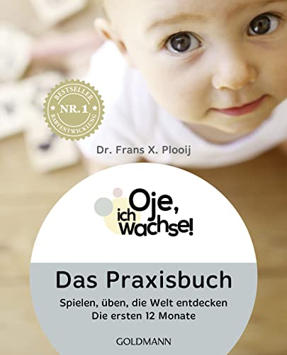 Oje, Ich Wachse! Das Praxisbuch: Spielen, Üben, Die Welt Entdecken - Die Ersten 12 Monate