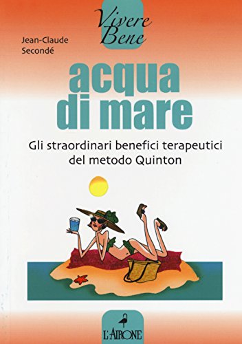 Acqua Di Mare. Gli Straordinari Benefici Terapeutici Del Metodo Quinton