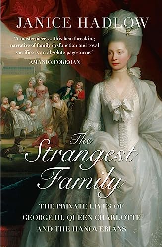 The Strangest Family: The Private Lives Of George Iii, Queen Charlotte And The Hanoverians