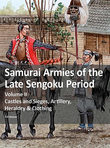 Samurai Armies Of The Late Sengoku Period: Volume Ii: Castles And Sieges, Artillery, Heraldry & Clothing