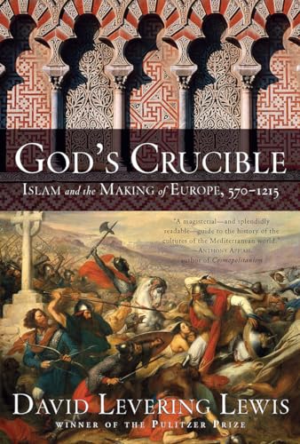 God'S Crucible: Islam And The Making Of Europe 570-1215