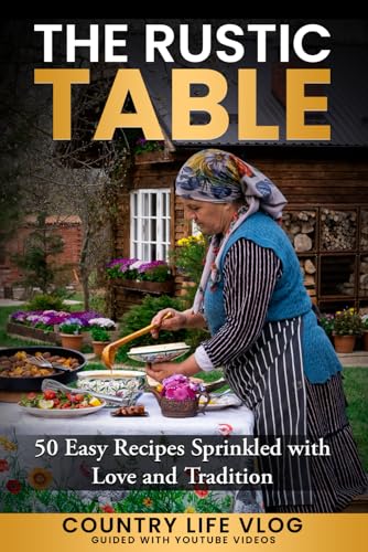 The Rustic Table: 50 Easy Recipes Sprinkled With Love And Tradition
