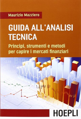 Guida All'Analisi Tecnica. Principi, Strumenti E Metodi Per Capire I Mercati Finanziari
