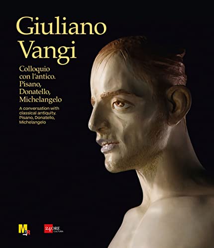Giuliano Vangi. Colloquio Con L'Antico. Pisano, Donatello, Michelangelo-A Conversation With Classical Antiquity. Pisano, Donatello, Michelangelo. Ediz