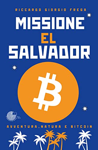 Missione El Salvador. Avventura, Natura E Bitcoin