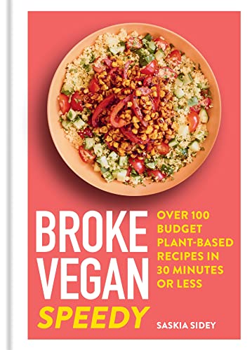 Broke Vegan Speedy: Over 100 Budget Plant-Based Recipes In 30 Minutes Or Less