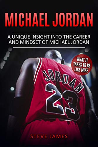 Michael Jordan: A Unique Insight Into The Career And Mindset Of Michael Jordan: 1