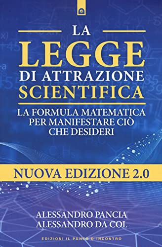 La Legge Di Attrazione Scientifica. La Formula Matematica Per Manifestare Ciò Che Desideri