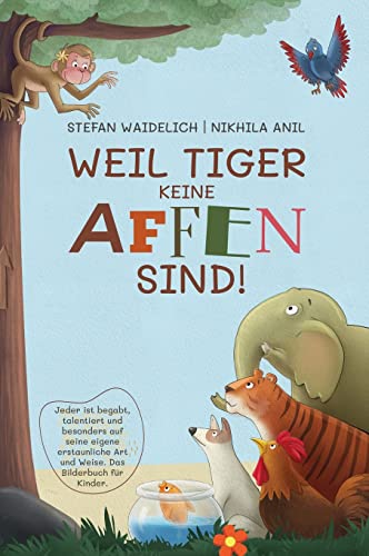 Weil Tiger Keine Affen Sind!: Jeder Ist Begabt, Talentiert Und Besonders Auf Seine Eigene Erstaunliche Art Und Weise. Das Bilderbuch Für Kinder.