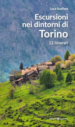 Escursioni Nei Dintorni Di Torino. 12 Itinerari