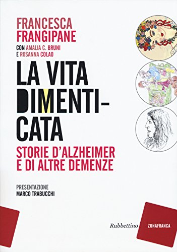 La Vita Dimenticata. Storie D'Alzheimer E Di Altre Demenze