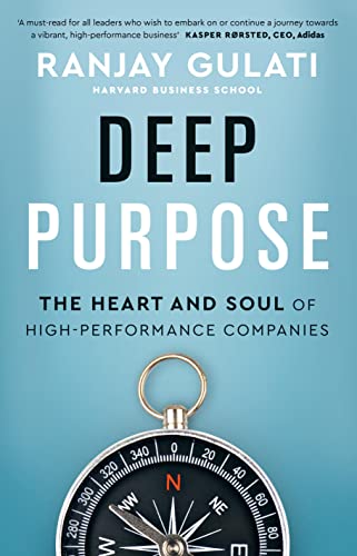 Deep Purpose: The Heart And Soul Of High-Performance Companies