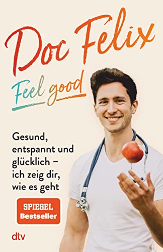 Doc Felix - Feel Good: Gesund, Entspannt Und Glücklich - Ich Zeig Dir, Wie Es Geht | Das Erste Buch Des Sympathischen Tiktok-Arztes