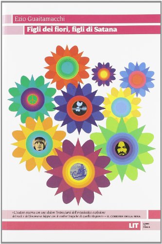 Figli Dei Fiori, Figli Di Satana. Racconti E Visioni Dell'Estate Del 1969