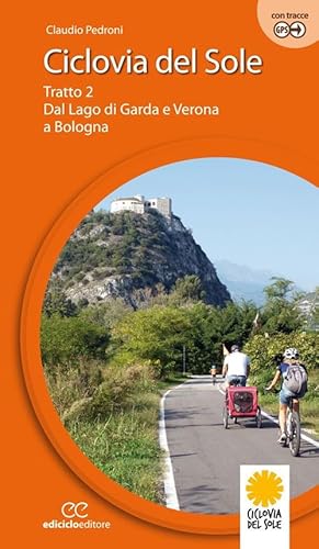 Ciclovia Del Sole. Tratto 2. Dal Lago Di Garda E Verona A Bologna. Ediz. A Spirale. Dal Lago Di Garda E Vr A Bologna (Vol. 2)