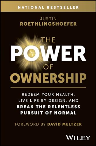 The Power Of Ownership: Redeem Your Health, Live Life By Design, And Break The Relentless Pursuit Of Normal