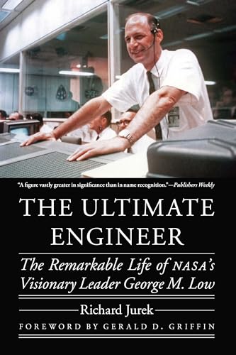 The Ultimate Engineer: The Remarkable Life Of Nasa'S Visionary Leader George M. Low