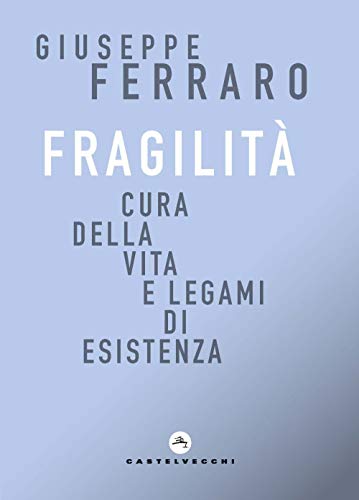 Fragilità: Cura Della Vita E Legami Di Esistenza