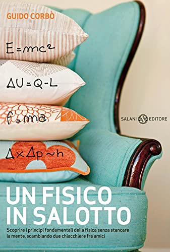 Un Fisico In Salotto. Scoprire I Principi Fondamentali Della Fisica Senza Stancare La Mente, Scambiando Due Chiacchiere Fra Amici