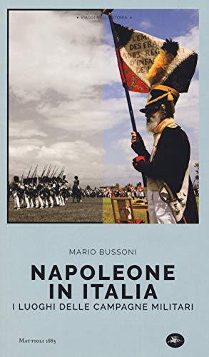 Napoleone In Italia. I Luoghi Delle Campagne Militari