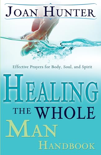 Healing The Whole Man Handbook: Effective Prayers For The Body, Soul, And Spirit: Effective Prayers For Body, Soul, And Spirit