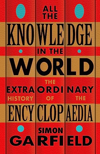 All The Knowledge In The World: The Extraordinary History Of The Encyclopaedia