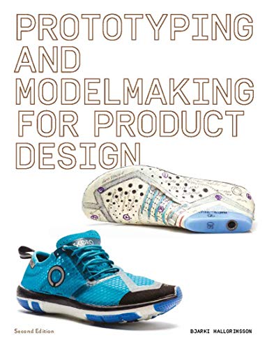 Prototyping And Modelmaking For Product Design: Second Edition