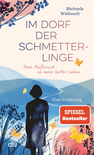 Im Dorf Der Schmetterlinge: Vom Aufbruch In Mein Bestes Leben - Eine Erzählung | 'Nur Wer Sich Selbst Kennt, Wird Auch Sein Bestes Leben Finden!' Mich