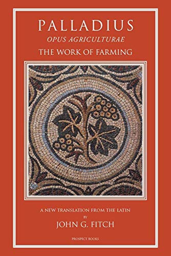 Palladius: The Work Of Farming: Opus Agriculturae: And Poem On Grafting