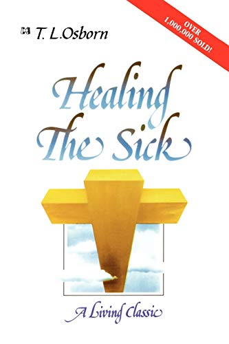 Healing The Sick: A Divine Healing Classic For Everyone: A Living Classic