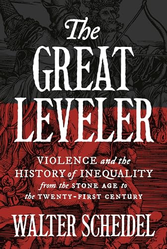 The Great Leveler: Violence And The History Of Inequality From The Stone Age To The Twenty-First Century