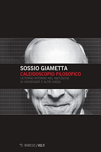 Caleidoscopio Filosofico. L'Eterno Ritorno Nel «Nietzsche» Di Heidegger E Altri Saggi