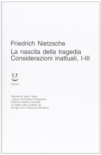 Opere Complete. La Nascita Della Tragedia-Considerazioni Inattuali (I-Iii) (Vol. 3)