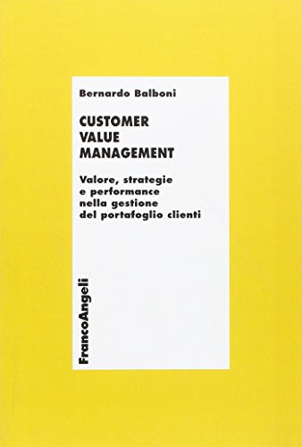 Customer Value Management. Valore, Strategie E Performance Nella Gestione Del Portafoglio Clienti