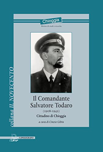 Il Comandante Salvatore Todaro (1908-1942). Cittadino Di Chioggia