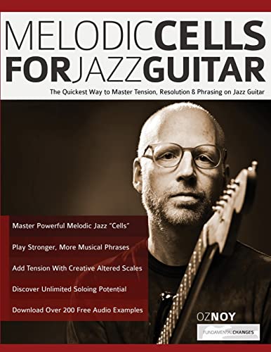 Melodic Cells For Jazz Guitar: The Quickest Way To Master Tension, Resolution & Phrasing On Jazz Guitar