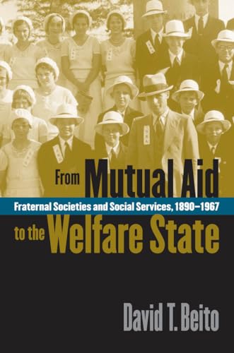 From Mutual Aid To The Welfare State: Fraternal Societies And Social Services, 1890-1967