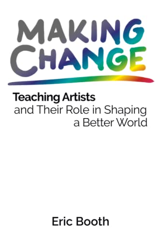 Making Change: Teaching Artists And Their Role In Shaping A Better World