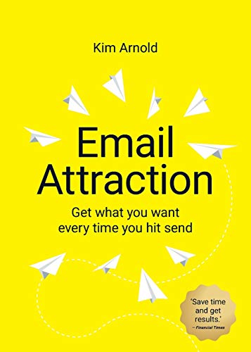 Email Attraction: Get What You Want Every Time You Hit Send