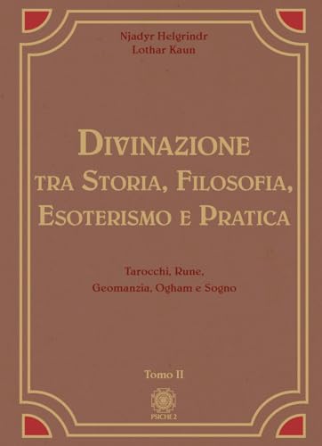 Divinazione. Tra Storia, Filosofia, Esoterismo E Pratica. Tarocchi, Rune, Geomanzia, Ogham E Sogno (Vol. 2)